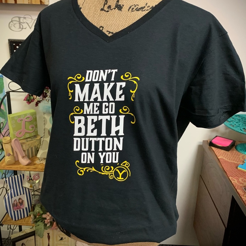 COPY - YELLOWSTONE Tshirt Don’t Make Me Go Beth Dutton On You